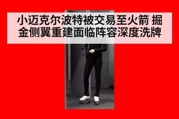 小迈克尔波特被交易至火箭 掘金侧翼重建面临阵容深度洗牌